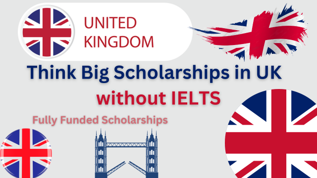 Think Big Scholarships in UK 2024 without IELTS –  Education Bloger